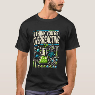 Jag tycker du överreagerar kemilärare Science T Shirt