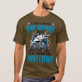 Jag tycker om det när hon böjer sig över fiskegåvo t shirt