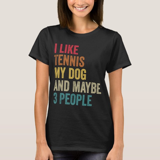 Jag tycker om Tennis My Hund och kanske 3 människo T Shirt (Framsida)