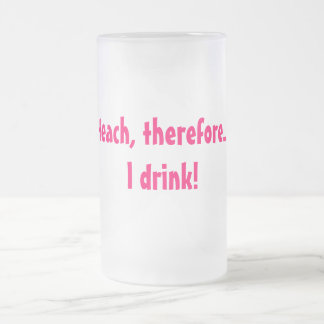 Jag undervisar, därför…., Jag dricker! Frostat Ölglas
