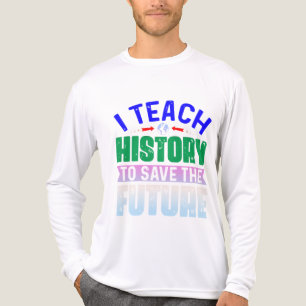 Jag Undervisar i Historia För Att Rädda Framtiden T Shirt