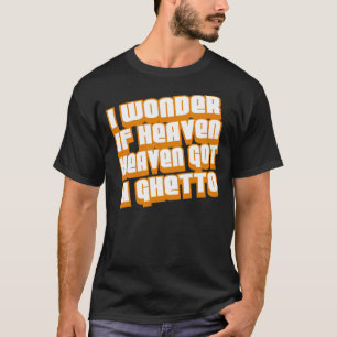 Jag undrar, om himmel fick en getto -- T-tröja T Shirt