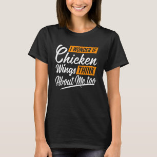 Jag undrar om kycklingvingar tänker på mig kycklin t shirt