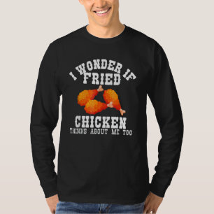 Jag undrar om stekt kyckling också tänker på mig   t shirt