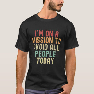 Jag uppdrag att undvika alla människor idag t shirt