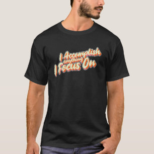 Jag uppfyller allt jag fokuserar på bekräftande Ma T Shirt