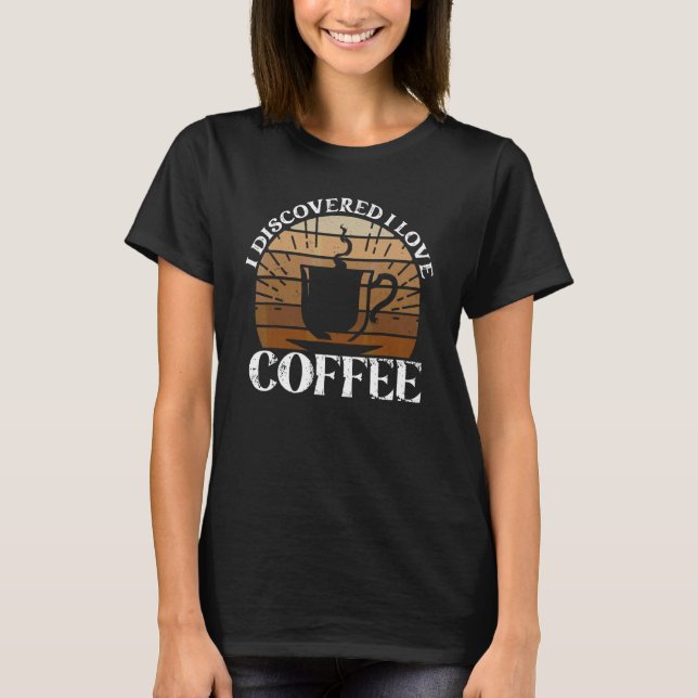 Jag upptäckte att jag älskar kaffe  Kaffe T Shirt (Framsida)