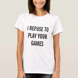 Jag vägrar att spela dina spel t shirt