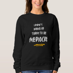 Jag vaknade inte idag för att vara medelmåttig. Sä T Shirt