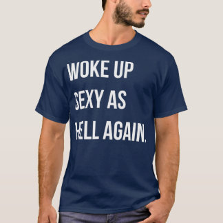 Jag vaknade upp sexigt som helvetet igen. t shirt
