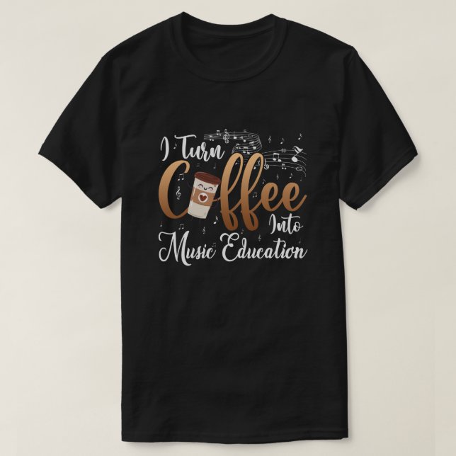 Jag vänder kaffe till Music Education Music Lärare T Shirt (Design framsida)