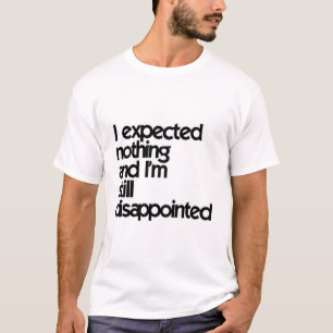 Jag väntade mig inget och jag är fortfarande bes t shirt