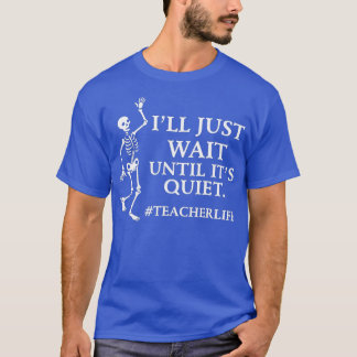 Jag väntar bara tills dess tysta Skeleton-lärare H T Shirt
