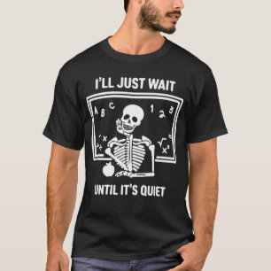 Jag väntar bara tills det är tyst Skelettlärare Ha T Shirt