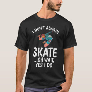 Jag väntar inte alltid på att jag gör Roller Skat T Shirt