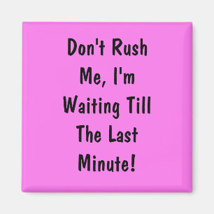 Jag väntar till sista minuten. magnet