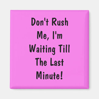 Jag väntar till sista minuten. magnet