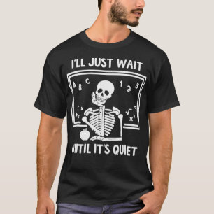 Jag väntar tills det är Quiet Skeleton Teacher G T Shirt