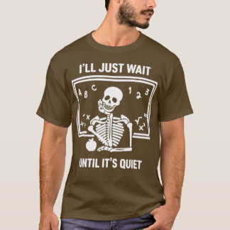 Jag väntar tills det är Quiet Skeleton Teacher H T Shirt