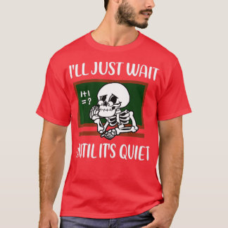 Jag väntar tills det är Quiet Skeleton Teacher H T Shirt