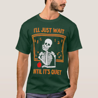 Jag väntar tills det är Quiet Skeleton Teacher H T Shirt