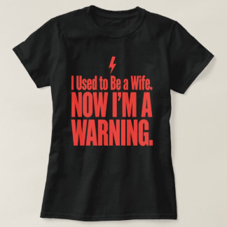 Jag var en gång en hustru. Nu är jag en varning. S T Shirt
