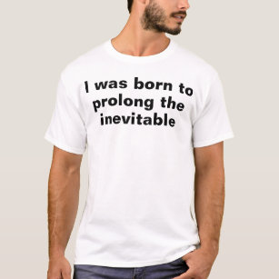 jag var född att förlänga det ofrånkomligt t shirt