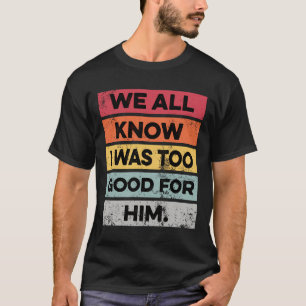 Jag var för Bra, för roligt skilsmässa mellan Part T Shirt