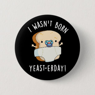 Jag var inte Born Yast-erday Funny Bread Pun Mörk Knapp