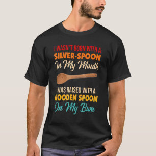 Jag var inte född med en Silver-sked i min mun. T Shirt