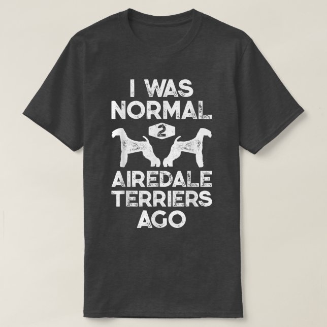 Jag var normal 2 Airedale Terriers Ago Rolig hund  T Shirt (Design framsida)