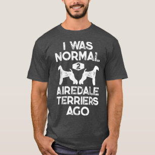 Jag var normal 2 Airedale Terriers Ago Rolig hund  T Shirt