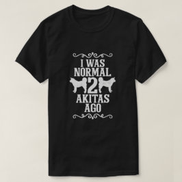 Jag var normal 2 Akitas Ago T Shirt