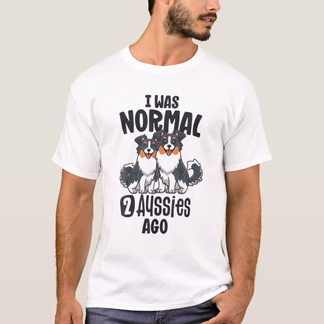 Jag var normal 2 Aussies Ago Australian shepherd M T Shirt (Framsida)