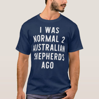 Jag var normal 2 Australian shepherd Ago Funny T Shirt