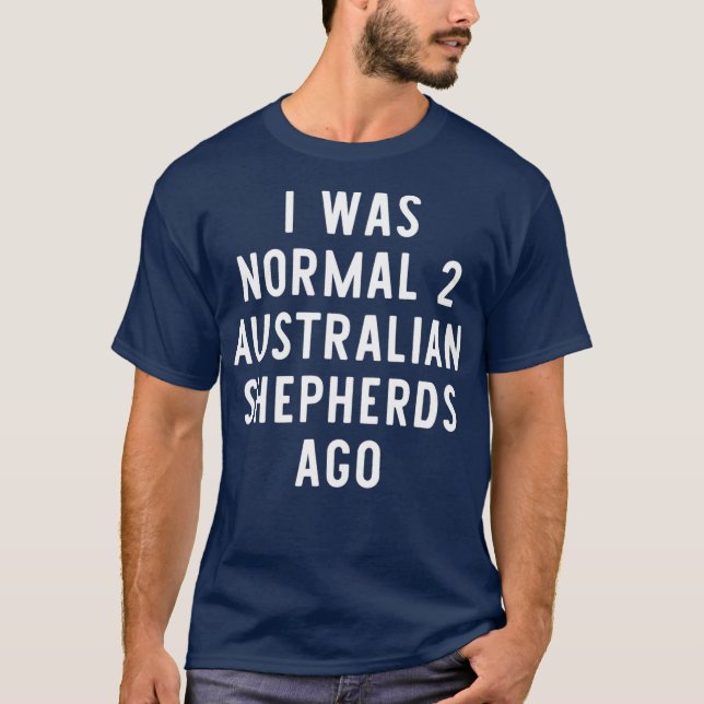 Jag var normal 2 Australian shepherd Ago Funny T Shirt (Framsida)