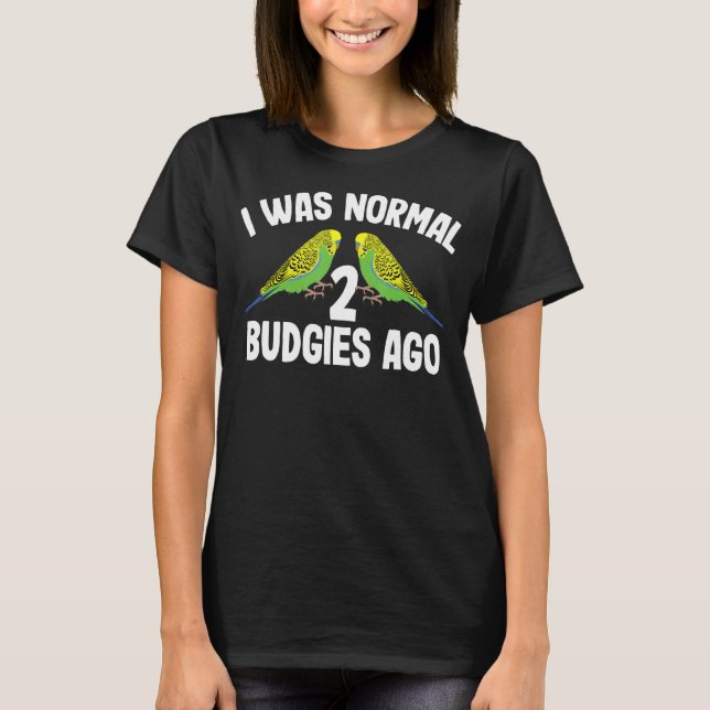 Jag var normal 2 Budgies Ago Cute Budgerigar Women T Shirt (Framsida)
