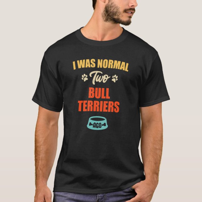 Jag var normal 2 Bull Terriers Ago Puppie & Hund T Shirt (Framsida)