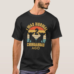 Jag var normal 2 Chihuahuas Ago Funny Chihuahua Hu T Shirt