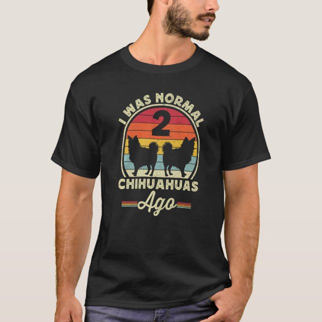 Jag var normal 2 Chihuahuas Ago Long Hair Chi T Shirt (Framsida)