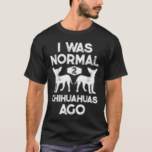 Jag var normal 2 Chihuahuas Ago Rolig hund Älskare T Shirt