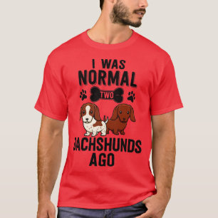 Jag var normal 2 doachshunds Ago Red Piebald Doxie T Shirt