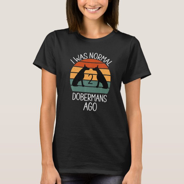 Jag var normal 2 Dobermans för Hund 1 T Shirt (Framsida)
