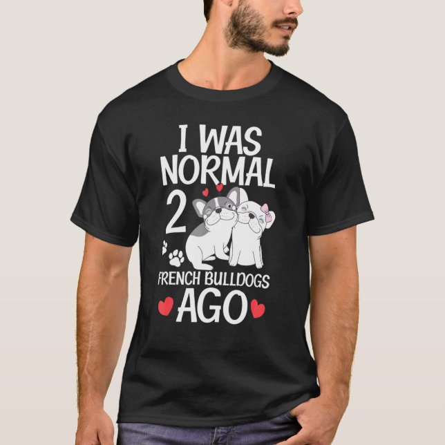 Jag var normal 2 Franskar Bulldog Ago Frenchie 2 T Shirt (Framsida)