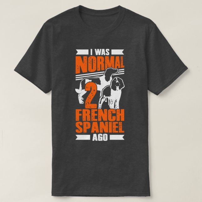Jag var normal 2 Franskar spanjor Ago Hund älskare T Shirt (Design framsida)