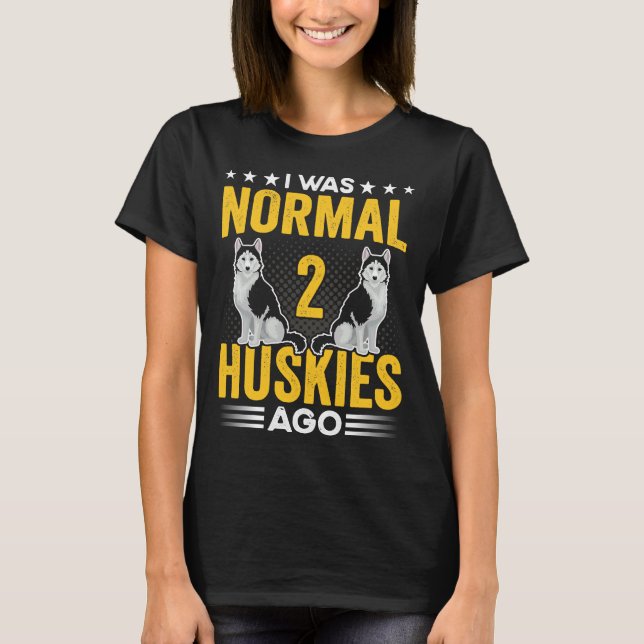 Jag var normal 2 Huskies Ago Funny Husky för Sibe T Shirt (Framsida)