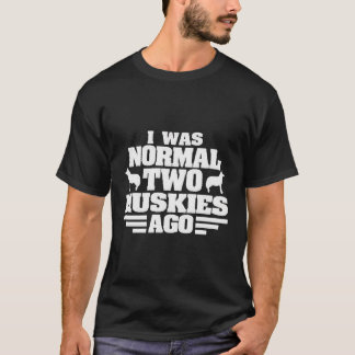 Jag var normal 2 Huskies Ago Funny Husky Mamma T Shirt