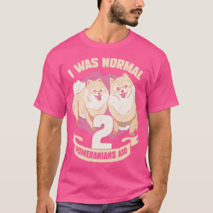 Jag var Normal 2 Pomeranians Ago Hund älskare Gift T Shirt