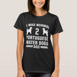 Jag var normal 2 portugisiska Vatten Hundar T Shirt