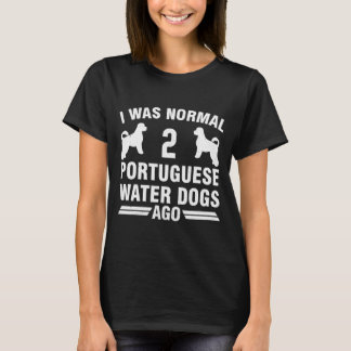 Jag var normal 2 portugisiska Vatten Hundar T Shirt